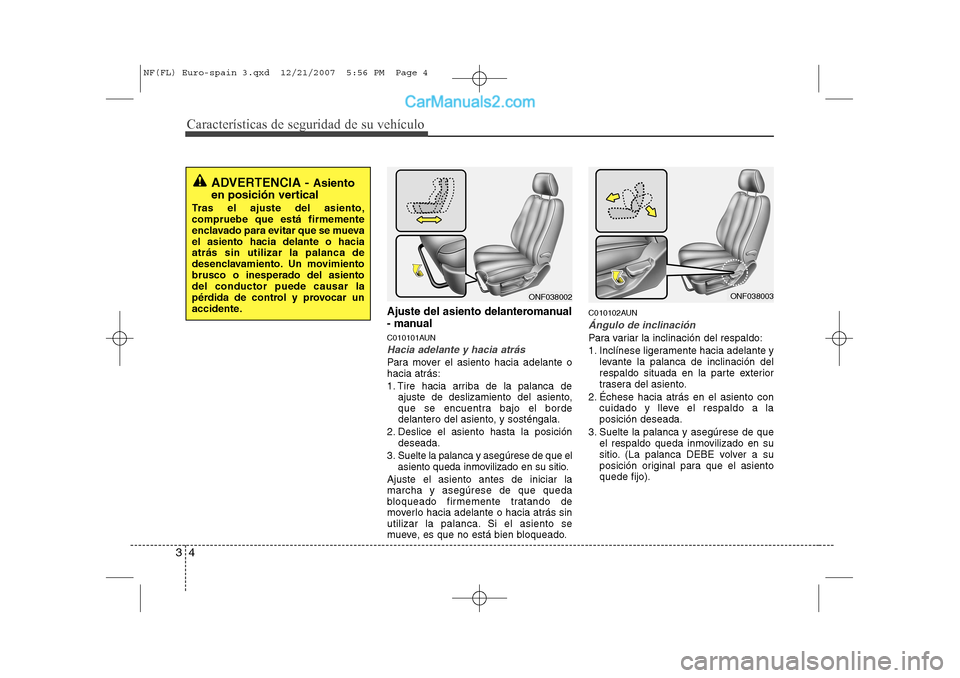 Hyundai Sonata 2008 Manual del propietario (in Spanish) Características de seguridad de su vehículo
4
3
Ajuste del asiento delanteromanual
- manual
C010101AUN
Hacia adelante y hacia atrás
Para mover el asiento hacia adelante o hacia atrás:
1. Tire ha Hyundai Sonata 2008 Manual del propietario (in Spanish) Características de seguridad de su vehículo
4
3
Ajuste del asiento delanteromanual
- manual
C010101AUN
Hacia adelante y hacia atrás
Para mover el asiento hacia adelante o hacia atrás:
1. Tire ha