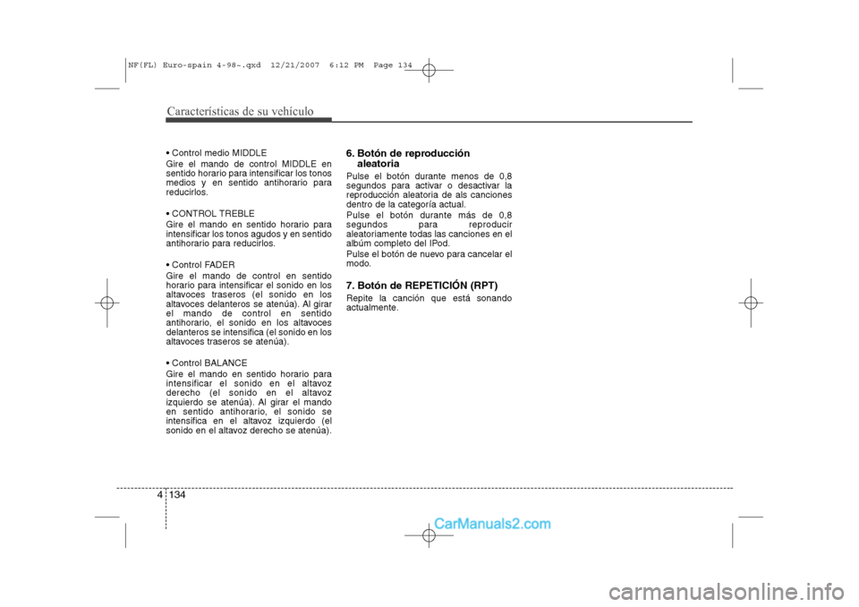 Hyundai Sonata 2008 Manual del propietario (in Spanish) Características de su vehículo
134
4
Control medio MIDDLE Gire el mando de control MIDDLE en
sentido horario para intensificar los tonos
medios y en sentido antihorario para
reducirlos.
CONTRO Hyundai Sonata 2008 Manual del propietario (in Spanish) Características de su vehículo
134
4
Control medio MIDDLE Gire el mando de control MIDDLE en
sentido horario para intensificar los tonos
medios y en sentido antihorario para
reducirlos.
CONTRO