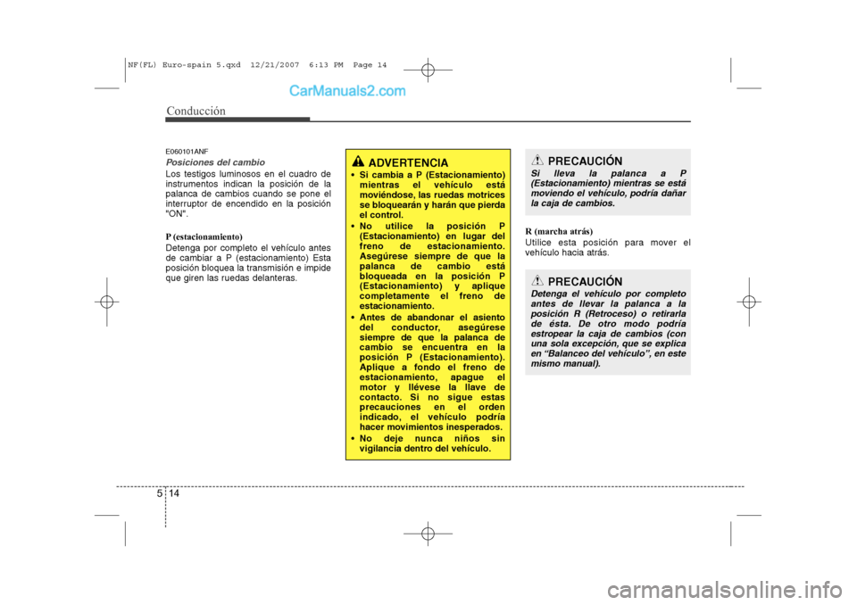 Hyundai Sonata 2008 Manual del propietario (in Spanish) Conducción
14
5
E060101ANF
Posiciones del cambio
Los testigos luminosos en el cuadro de
instrumentos indican la posición de lapalanca de cambios cuando se pone el
interruptor de encendido en la pos Hyundai Sonata 2008 Manual del propietario (in Spanish) Conducción
14
5
E060101ANF
Posiciones del cambio
Los testigos luminosos en el cuadro de
instrumentos indican la posición de lapalanca de cambios cuando se pone el
interruptor de encendido en la pos