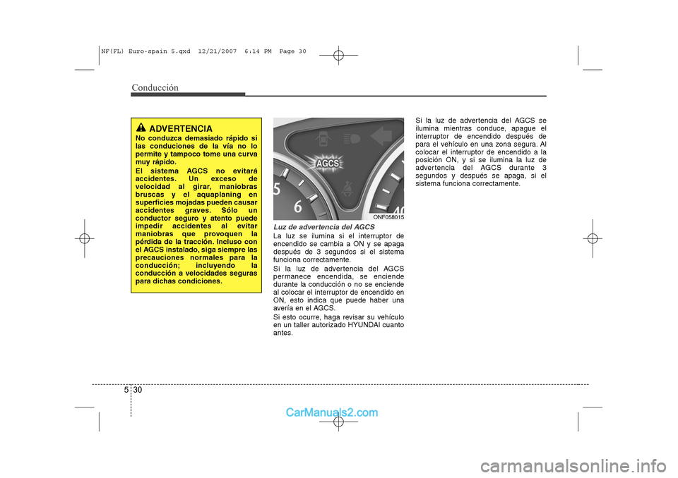 Hyundai Sonata 2008 Manual del propietario (in Spanish) Conducción
30
5
Luz de advertencia del AGCS
La luz se ilumina si el interruptor de encendido se cambia a ON y se apagadespués de 3 segundos si el sistema
funciona correctamente.
Si la luz de advert Hyundai Sonata 2008 Manual del propietario (in Spanish) Conducción
30
5
Luz de advertencia del AGCS
La luz se ilumina si el interruptor de encendido se cambia a ON y se apagadespués de 3 segundos si el sistema
funciona correctamente.
Si la luz de advert