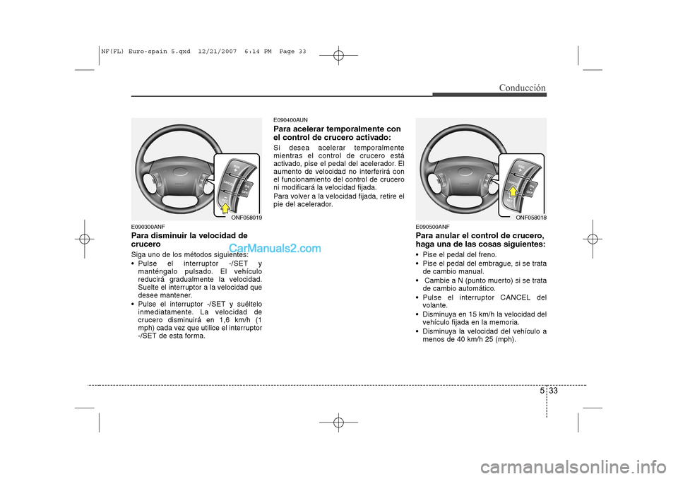 Hyundai Sonata 2008 Manual del propietario (in Spanish) 533
Conducción
E090300ANF
Para disminuir la velocidad de
crucero Siga uno de los métodos siguientes:
Pulse el interruptor -/SET ymanténgalo pulsado. El vehículo
reducirá gradualmente la vel Hyundai Sonata 2008 Manual del propietario (in Spanish) 533
Conducción
E090300ANF
Para disminuir la velocidad de
crucero Siga uno de los métodos siguientes:
Pulse el interruptor -/SET ymanténgalo pulsado. El vehículo
reducirá gradualmente la vel
