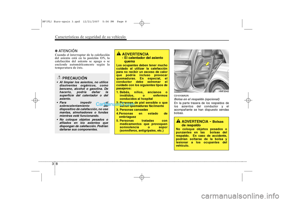 Hyundai Sonata 2008 Manual del propietario (in Spanish) Características de seguridad de su vehículo
8
3
✽✽
ATENCIÓN
Cuando el interruptor de la calefacción del asiento está en la posición ON, lacalefacción del asiento se apaga o seenciende autom Hyundai Sonata 2008 Manual del propietario (in Spanish) Características de seguridad de su vehículo
8
3
✽✽
ATENCIÓN
Cuando el interruptor de la calefacción del asiento está en la posición ON, lacalefacción del asiento se apaga o seenciende autom