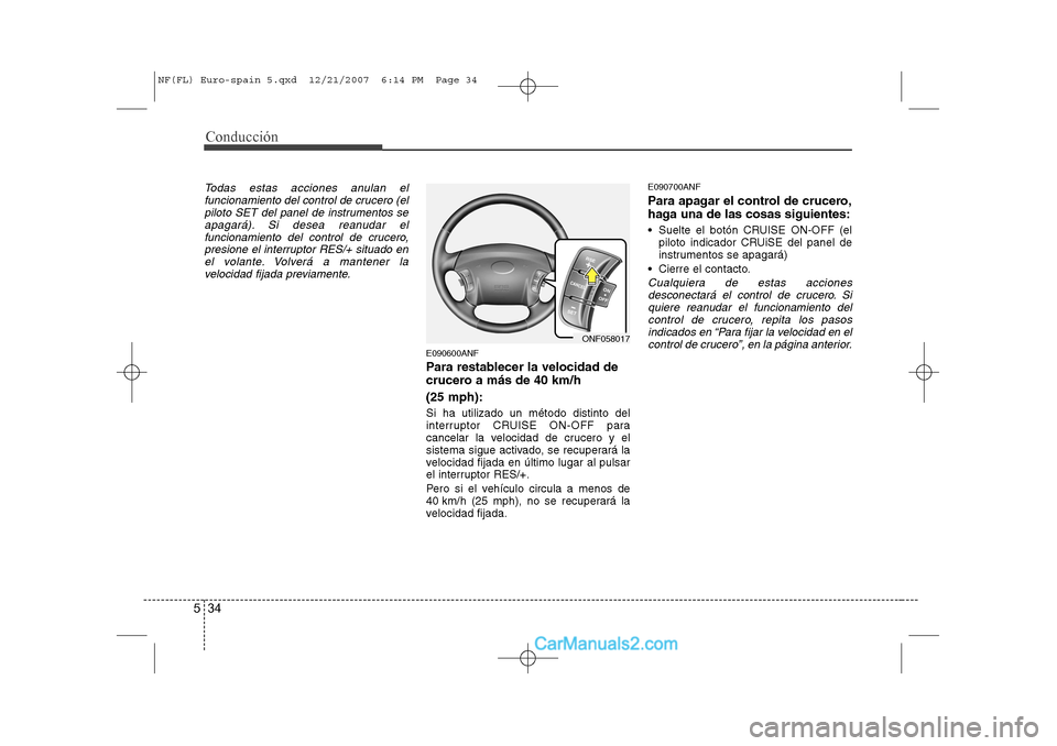 Hyundai Sonata 2008 Manual del propietario (in Spanish) Conducción
34
5
Todas estas acciones anulan el
funcionamiento del control de crucero (elpiloto SET del panel de instrumentos se
apagará). Si desea reanudar elfuncionamiento del control de crucero,pr Hyundai Sonata 2008 Manual del propietario (in Spanish) Conducción
34
5
Todas estas acciones anulan el
funcionamiento del control de crucero (elpiloto SET del panel de instrumentos se
apagará). Si desea reanudar elfuncionamiento del control de crucero,pr
