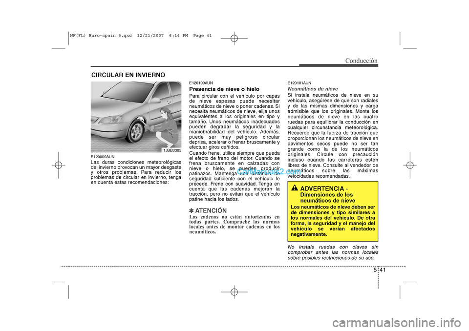 Hyundai Sonata 2008 Manual del propietario (in Spanish) 541
Conducción
E120000AUN
Las duras condiciones meteorológicas
del invierno provocan un mayor desgaste
y otros problemas. Para reducir los
problemas de circular en invierno, tengaen cuenta estas r Hyundai Sonata 2008 Manual del propietario (in Spanish) 541
Conducción
E120000AUN
Las duras condiciones meteorológicas
del invierno provocan un mayor desgaste
y otros problemas. Para reducir los
problemas de circular en invierno, tengaen cuenta estas r