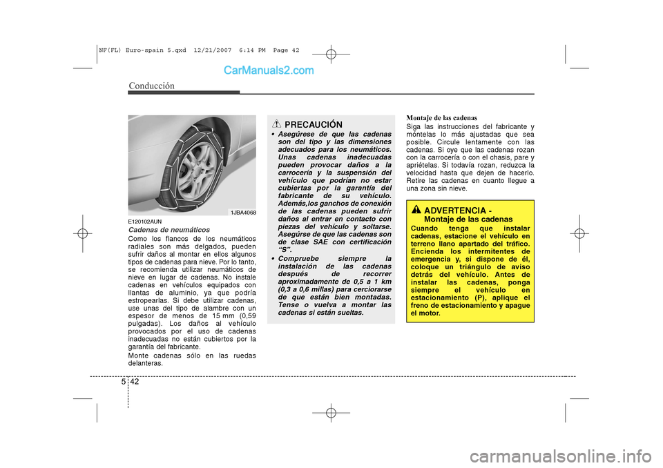 Hyundai Sonata 2008 Manual del propietario (in Spanish) Conducción
42
5
E120102AUN
Cadenas de neumáticos
Como los flancos de los neumáticos
radiales son más delgados, pueden
sufrir daños al montar en ellos algunos
tipos de cadenas para nieve. Por lo Hyundai Sonata 2008 Manual del propietario (in Spanish) Conducción
42
5
E120102AUN
Cadenas de neumáticos
Como los flancos de los neumáticos
radiales son más delgados, pueden
sufrir daños al montar en ellos algunos
tipos de cadenas para nieve. Por lo
