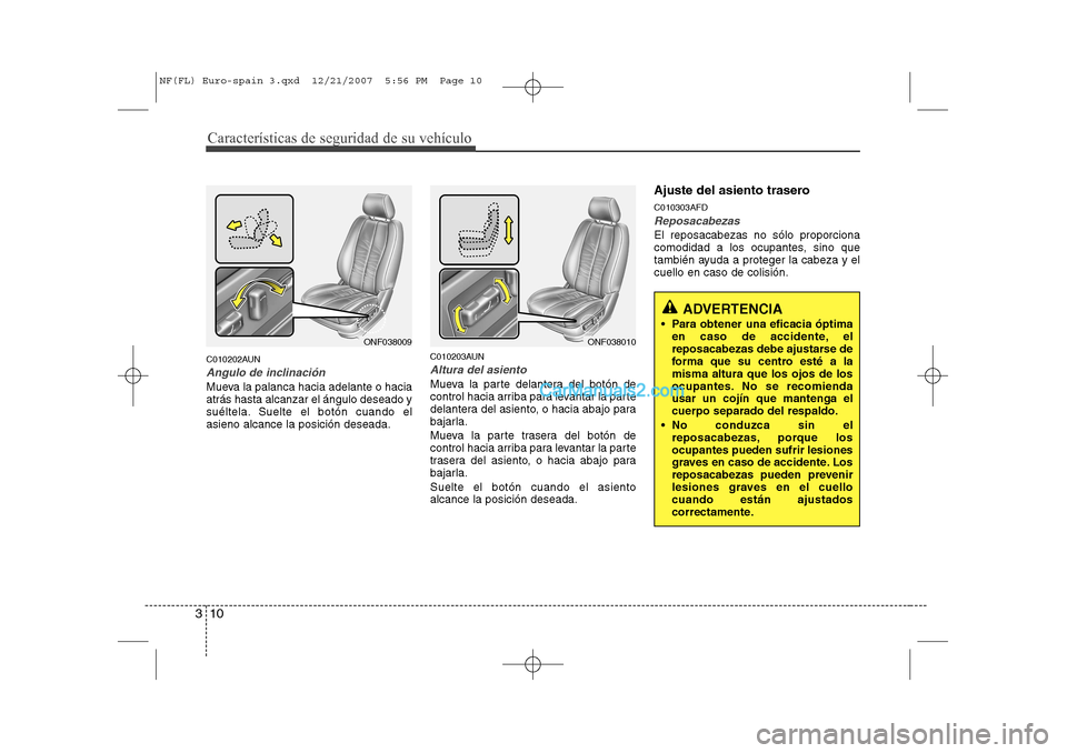 Hyundai Sonata 2008 Manual del propietario (in Spanish) Características de seguridad de su vehículo
10
3
C010202AUN
Angulo de inclinación
Mueva la palanca hacia adelante o hacia atrás hasta alcanzar el ángulo deseado y
suéltela. Suelte el botón cuan Hyundai Sonata 2008 Manual del propietario (in Spanish) Características de seguridad de su vehículo
10
3
C010202AUN
Angulo de inclinación
Mueva la palanca hacia adelante o hacia atrás hasta alcanzar el ángulo deseado y
suéltela. Suelte el botón cuan