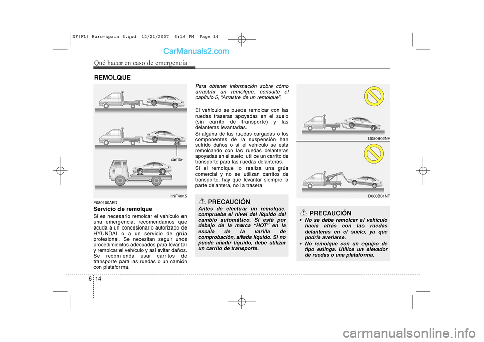 Hyundai Sonata 2008  Manual del propietario (in Spanish) Qué hacer en caso de emergencia
14
6
REMOLQUE
F080100AFD 
Servicio de remolque 
Si es necesario remolcar el vehículo en una emergencia, recomendamos que
acuda a un concesionario autorizado de
HYUNDA