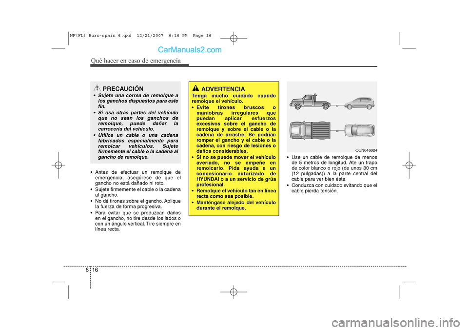 Hyundai Sonata 2008 Manual del propietario (in Spanish) Qué hacer en caso de emergencia
16
6
Antes de efectuar un remolque de
emergencia, asegúrese de que el
gancho no está dañado ni roto.
Sujete firmemente el cable o la cadena al gancho.
No dé Hyundai Sonata 2008 Manual del propietario (in Spanish) Qué hacer en caso de emergencia
16
6
Antes de efectuar un remolque de
emergencia, asegúrese de que el
gancho no está dañado ni roto.
Sujete firmemente el cable o la cadena al gancho.
No dé