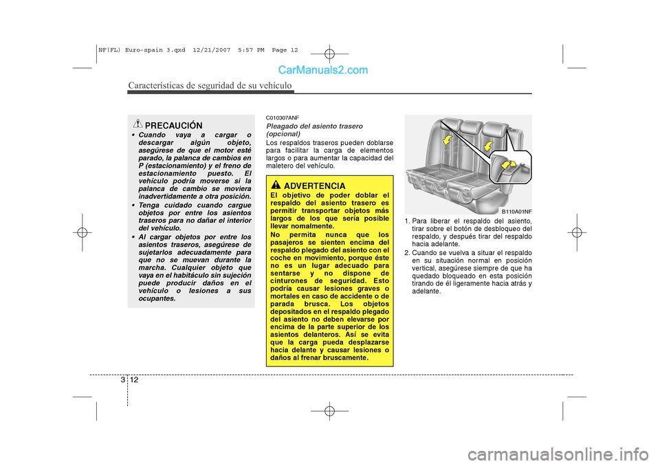 Hyundai Sonata 2008 Manual del propietario (in Spanish) Características de seguridad de su vehículo
12
3
C010307ANF
Pleagado del asiento trasero
(opcional)
Los respaldos traseros pueden doblarse
para facilitar la carga de elementos
largos o para aumenta Hyundai Sonata 2008 Manual del propietario (in Spanish) Características de seguridad de su vehículo
12
3
C010307ANF
Pleagado del asiento trasero
(opcional)
Los respaldos traseros pueden doblarse
para facilitar la carga de elementos
largos o para aumenta