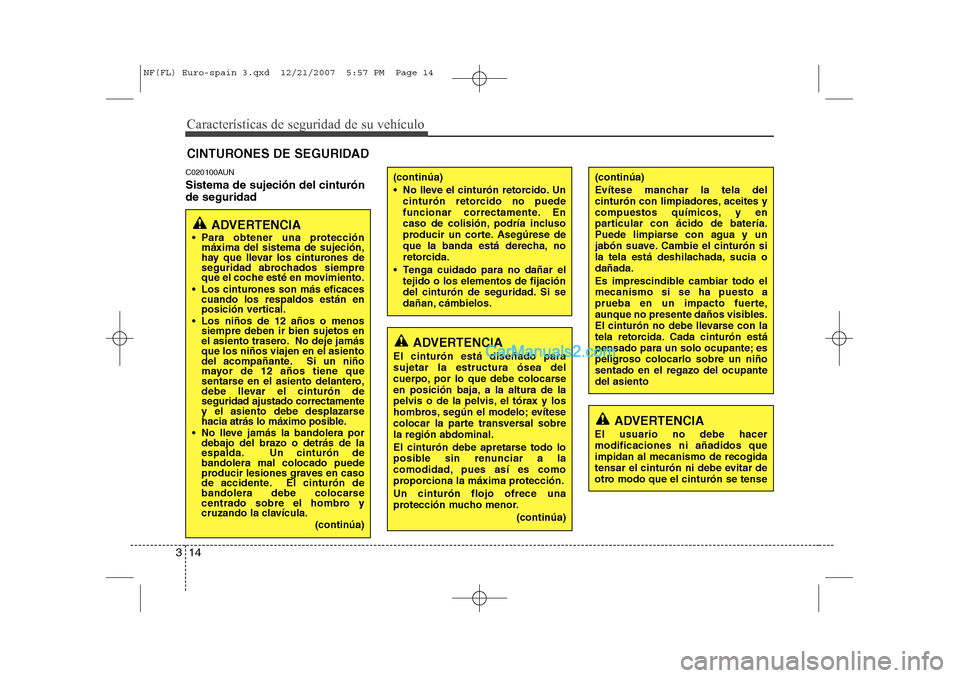 Hyundai Sonata 2008 Manual del propietario (in Spanish) Características de seguridad de su vehículo
14
3
C020100AUN Sistema de sujeción del cinturón de seguridad CINTURONES DE SEGURIDAD
ADVERTENCIA
Para obtener una protección máxima del sistema de Hyundai Sonata 2008 Manual del propietario (in Spanish) Características de seguridad de su vehículo
14
3
C020100AUN Sistema de sujeción del cinturón de seguridad CINTURONES DE SEGURIDAD
ADVERTENCIA
Para obtener una protección máxima del sistema de