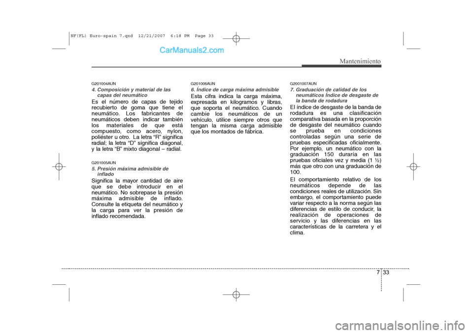 Hyundai Sonata 2008  Manual del propietario (in Spanish) 733
Mantenimiento
G201004AUN
4. Composición y material de lascapas del neumático
Es el número de capas de tejido 
recubierto de goma que tiene el
neumático. Los fabricantes deneumáticos deben ind