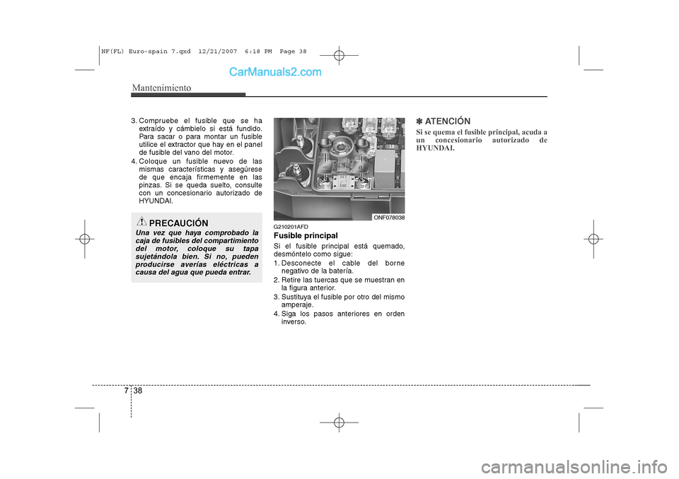 Hyundai Sonata 2008 Manual del propietario (in Spanish) Mantenimiento
38
7
3. Compruebe el fusible que se ha
extraído y cámbielo si está fundido.
Para sacar o para montar un fusible
utilice el extractor que hay en el panel
de fusible del vano del motor Hyundai Sonata 2008 Manual del propietario (in Spanish) Mantenimiento
38
7
3. Compruebe el fusible que se ha
extraído y cámbielo si está fundido.
Para sacar o para montar un fusible
utilice el extractor que hay en el panel
de fusible del vano del motor