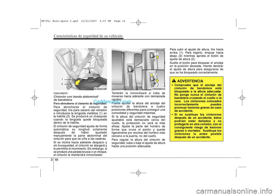 Hyundai Sonata 2008 Manual del propietario (in Spanish) Características de seguridad de su vehículo
16
3
C020102AFD
Cinturón con banda abdominal/
de bandolera
Para abrocharse el cinturón de seguridad:
Para abrocharse el cinturón de
seguridad, tire pa Hyundai Sonata 2008 Manual del propietario (in Spanish) Características de seguridad de su vehículo
16
3
C020102AFD
Cinturón con banda abdominal/
de bandolera
Para abrocharse el cinturón de seguridad:
Para abrocharse el cinturón de
seguridad, tire pa