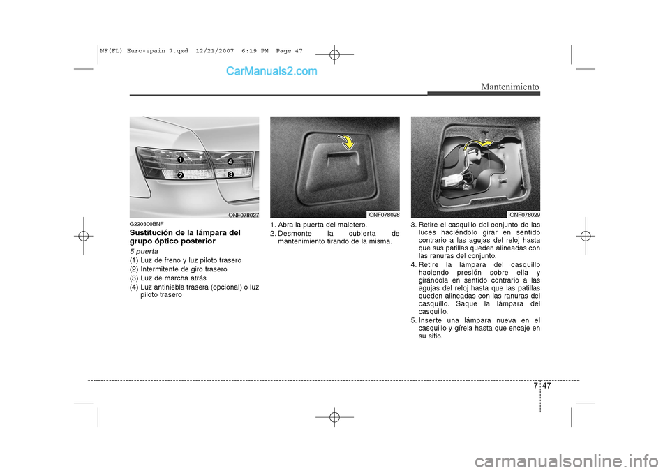 Hyundai Sonata 2008  Manual del propietario (in Spanish) 747
Mantenimiento
G220300BNF Sustitución de la lámpara del grupo óptico posterior
5 puerta
(1) Luz de freno y luz piloto trasero 
(2) Intermitente de giro trasero(3) Luz de marcha atrás
(4) Luz an