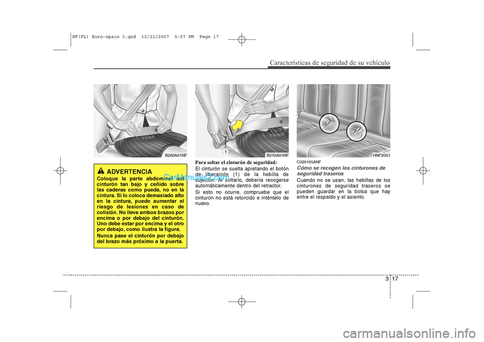 Hyundai Sonata 2008 Manual del propietario (in Spanish) 317
Características de seguridad de su vehículo
Para soltar el cinturón de seguridad: El cinturón se suelta apretando el botón
de liberación (1) de la hebilla de
sujeción. Al soltarlo, deberí Hyundai Sonata 2008 Manual del propietario (in Spanish) 317
Características de seguridad de su vehículo
Para soltar el cinturón de seguridad: El cinturón se suelta apretando el botón
de liberación (1) de la hebilla de
sujeción. Al soltarlo, deberí