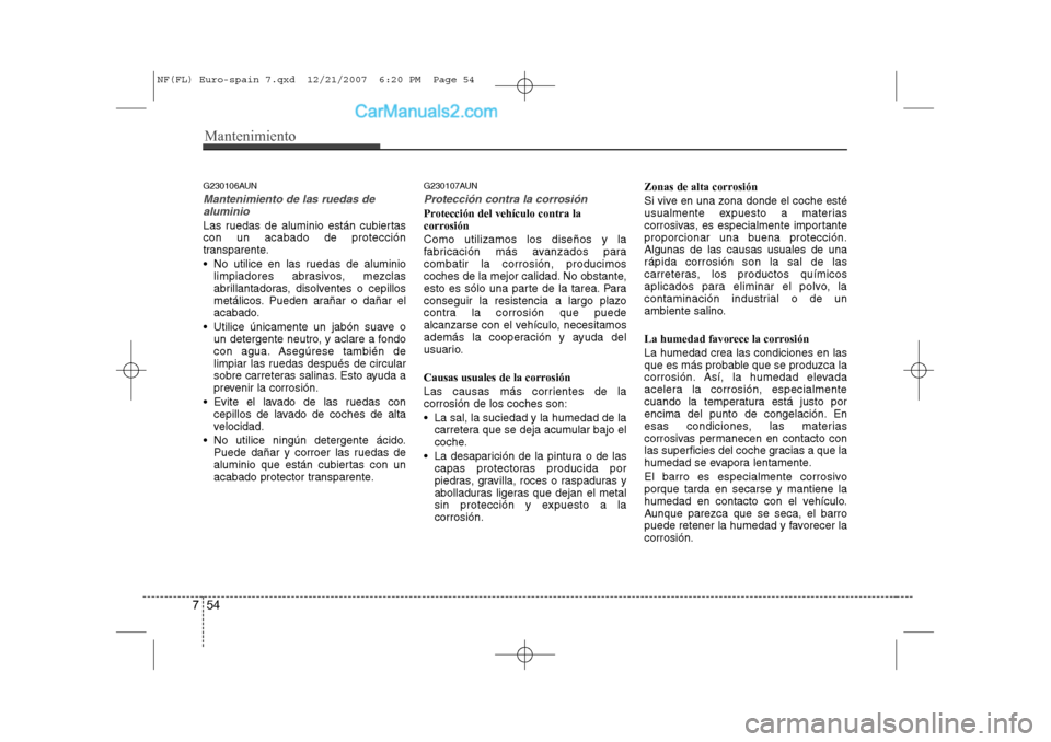 Hyundai Sonata 2008 Manual del propietario (in Spanish) Mantenimiento
54
7
G230106AUN
Mantenimiento de las ruedas de
aluminio
Las ruedas de aluminio están cubiertas con un acabado de protección
transparente.
No utilice en las ruedas de aluminio limpia Hyundai Sonata 2008 Manual del propietario (in Spanish) Mantenimiento
54
7
G230106AUN
Mantenimiento de las ruedas de
aluminio
Las ruedas de aluminio están cubiertas con un acabado de protección
transparente.
No utilice en las ruedas de aluminio limpia