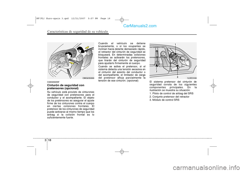 Hyundai Sonata 2008 Manual del propietario (in Spanish) Características de seguridad de su vehículo
18
3
C020200ANF Cinturón de seguridad con pretensores (opcional)
Su vehículo está provisto de cinturones
de seguridad con pretensores para el
conduct Hyundai Sonata 2008 Manual del propietario (in Spanish) Características de seguridad de su vehículo
18
3
C020200ANF Cinturón de seguridad con pretensores (opcional)
Su vehículo está provisto de cinturones
de seguridad con pretensores para el
conduct