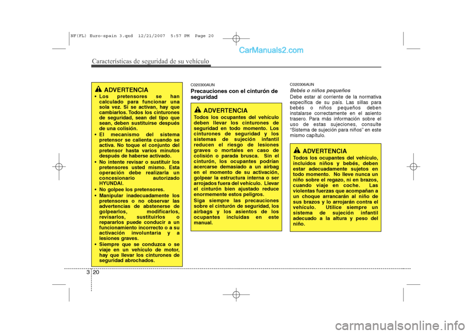 Hyundai Sonata 2008 Manual del propietario (in Spanish) Características de seguridad de su vehículo
20
3
C020300AUN Precauciones con el cinturón de seguridad C020306AUN
Bebés o niños pequeños
Debe estar al corriente de la normativa
específica de su Hyundai Sonata 2008 Manual del propietario (in Spanish) Características de seguridad de su vehículo
20
3
C020300AUN Precauciones con el cinturón de seguridad C020306AUN
Bebés o niños pequeños
Debe estar al corriente de la normativa
específica de su