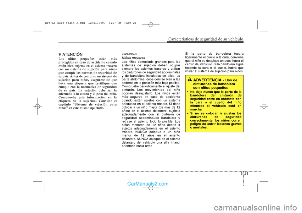 Hyundai Sonata 2008 Manual del propietario (in Spanish) 321
Características de seguridad de su vehículo
✽✽ATENCIÓN
Los niños pequeños están más
protegidos en caso de accidente cuando
están bien sujetos en el asiento traserocon un sistema de su Hyundai Sonata 2008 Manual del propietario (in Spanish) 321
Características de seguridad de su vehículo
✽✽ATENCIÓN
Los niños pequeños están más
protegidos en caso de accidente cuando
están bien sujetos en el asiento traserocon un sistema de su