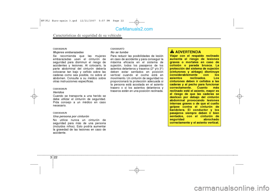 Hyundai Sonata 2008 Manual del propietario (in Spanish) Características de seguridad de su vehículo
22
3
C020302AUN
Mujeres embarazadas
Se recomienda que las mujeres
embarazadas usen el cinturón de
seguridad para disminuir el riesgo de
accidentes y les Hyundai Sonata 2008 Manual del propietario (in Spanish) Características de seguridad de su vehículo
22
3
C020302AUN
Mujeres embarazadas
Se recomienda que las mujeres
embarazadas usen el cinturón de
seguridad para disminuir el riesgo de
accidentes y les