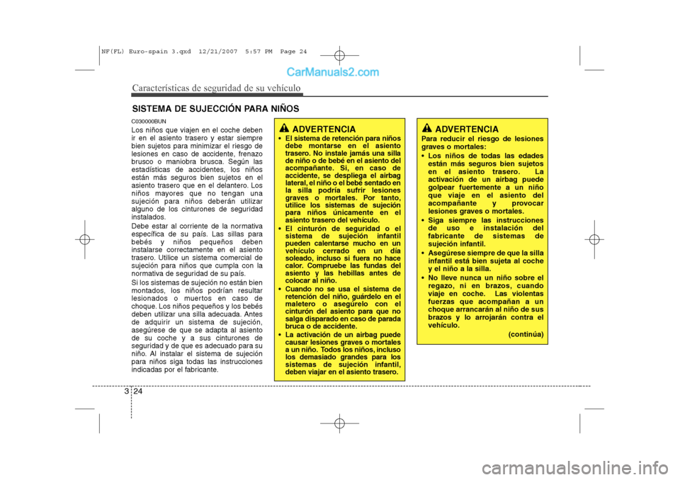 Hyundai Sonata 2008  Manual del propietario (in Spanish) Características de seguridad de su vehículo
24
3
SISTEMA DE SUJECCIÓN PARA NIÑOS
C030000BUN Los niños que viajen en el coche deben 
ir en el asiento trasero y estar siempre
bien sujetos para mini