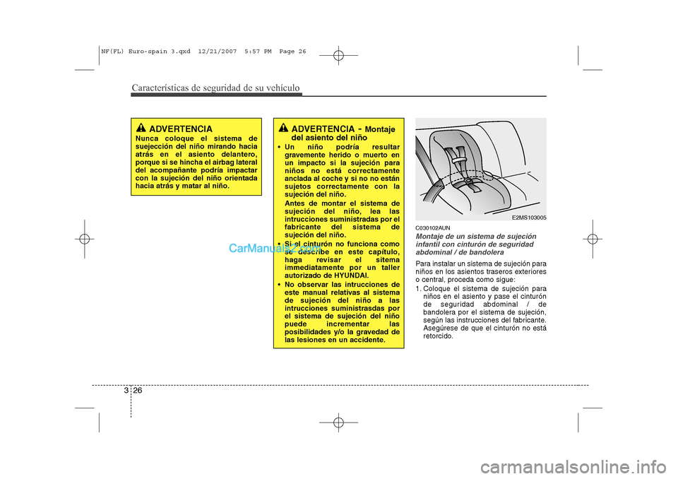 Hyundai Sonata 2008  Manual del propietario (in Spanish) Características de seguridad de su vehículo
26
3
C030102AUN
Montaje de un sistema de sujeción
infantil con cinturón de seguridadabdominal / de bandolera
Para instalar un sistema de sujeción para 