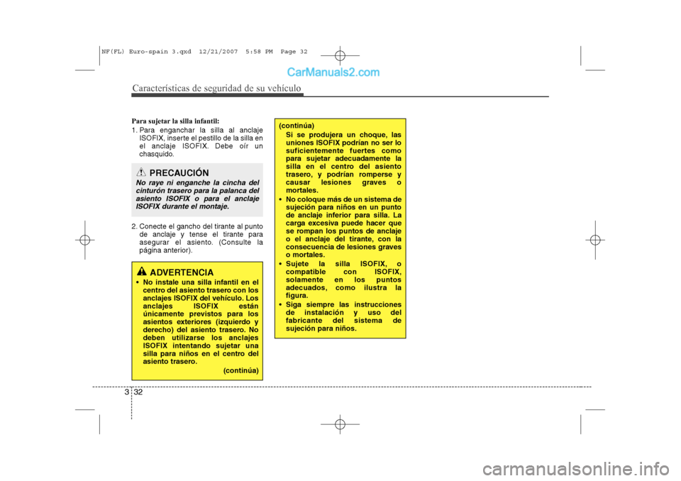 Hyundai Sonata 2008 Manual del propietario (in Spanish) Características de seguridad de su vehículo
32
3
Para sujetar la silla infantil:
1. Para enganchar la silla al anclaje
ISOFIX, inserte el pestillo de la silla en
el anclaje ISOFIX. Debe oír un
ch Hyundai Sonata 2008 Manual del propietario (in Spanish) Características de seguridad de su vehículo
32
3
Para sujetar la silla infantil:
1. Para enganchar la silla al anclaje
ISOFIX, inserte el pestillo de la silla en
el anclaje ISOFIX. Debe oír un
ch