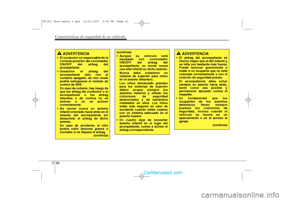 Hyundai Sonata 2008 Manual del propietario (in Spanish) Características de seguridad de su vehículo
42
3
(continúa)
Aunque su vehículo está
equipado con conmutador
ON/OFF del airbag del
acompañante, no monte nunca
una silla infantil en dicho asie Hyundai Sonata 2008 Manual del propietario (in Spanish) Características de seguridad de su vehículo
42
3
(continúa)
Aunque su vehículo está
equipado con conmutador
ON/OFF del airbag del
acompañante, no monte nunca
una silla infantil en dicho asie