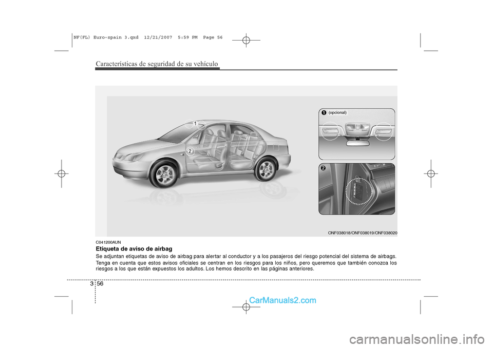 Hyundai Sonata 2008  Manual del propietario (in Spanish) Características de seguridad de su vehículo
56
3
C041200AUN 
Etiqueta de aviso de airbag 
Se adjuntan etiquetas de aviso de airbag para alertar al conductor y a los pasajeros del riesgo potencial de