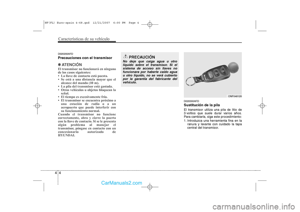 Hyundai Sonata 2008  Manual del propietario (in Spanish) Características de su vehículo
4
4
D020200AFD Precauciones con el transmisor
✽✽
ATENCIÓN
El transmisor no funcionará en ninguno de los casos siguientes:
