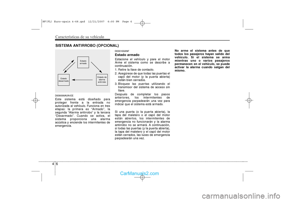 Hyundai Sonata 2008 Manual del propietario (in Spanish) Características de su vehículo
6
4
D030000AUN-EE
Este sistema está diseñado para
proteger frente a la entrada no
autorizada al vehículo. Funciona en tres
etapas: la primera es “Armado”, la
Hyundai Sonata 2008 Manual del propietario (in Spanish) Características de su vehículo
6
4
D030000AUN-EE
Este sistema está diseñado para
proteger frente a la entrada no
autorizada al vehículo. Funciona en tres
etapas: la primera es “Armado”, la