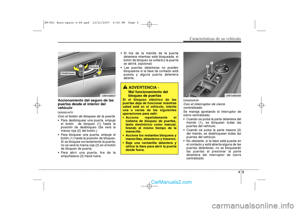 Hyundai Sonata 2008 Manual del propietario (in Spanish) 49
Características de su vehículo
Accionamiento del seguro de las
puertas desde el interior delvehículo D050201AFD
Con el botón de bloqueo de la puerta
Para desbloquear una puerta, empujeel bot Hyundai Sonata 2008 Manual del propietario (in Spanish) 49
Características de su vehículo
Accionamiento del seguro de las
puertas desde el interior delvehículo D050201AFD
Con el botón de bloqueo de la puerta
Para desbloquear una puerta, empujeel bot