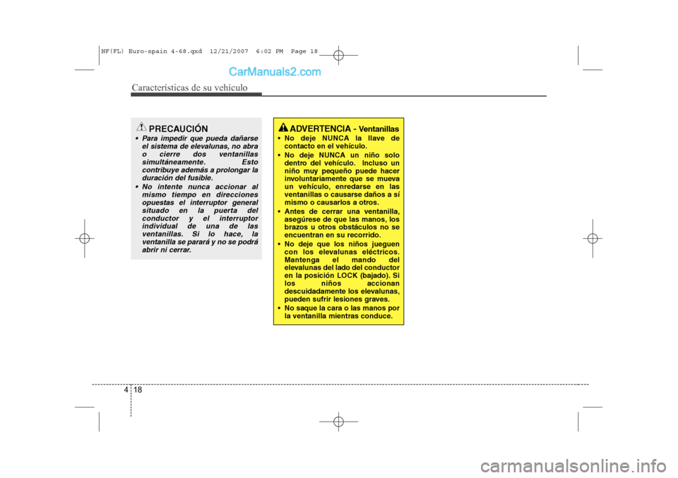 Hyundai Sonata 2008 Manual del propietario (in Spanish) Características de su vehículo
18
4
PRECAUCIÓN
Para impedir que pueda dañarse
el sistema de elevalunas, no abrao cierre dos ventanillassimultáneamente. Esto
contribuye además a prolongar la du Hyundai Sonata 2008 Manual del propietario (in Spanish) Características de su vehículo
18
4
PRECAUCIÓN
Para impedir que pueda dañarse
el sistema de elevalunas, no abrao cierre dos ventanillassimultáneamente. Esto
contribuye además a prolongar la du