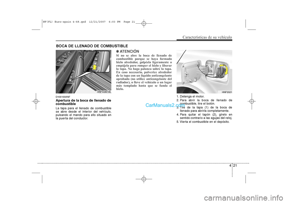 Hyundai Sonata 2008 Manual del propietario (in Spanish) 421
Características de su vehículo
D100100ANF
Apertura de la boca de llenado de
combustible
La tapa para el llenado de combustible
se abre desde el interior del vehículo,
pulsando el mando para Hyundai Sonata 2008 Manual del propietario (in Spanish) 421
Características de su vehículo
D100100ANF
Apertura de la boca de llenado de
combustible
La tapa para el llenado de combustible
se abre desde el interior del vehículo,
pulsando el mando para