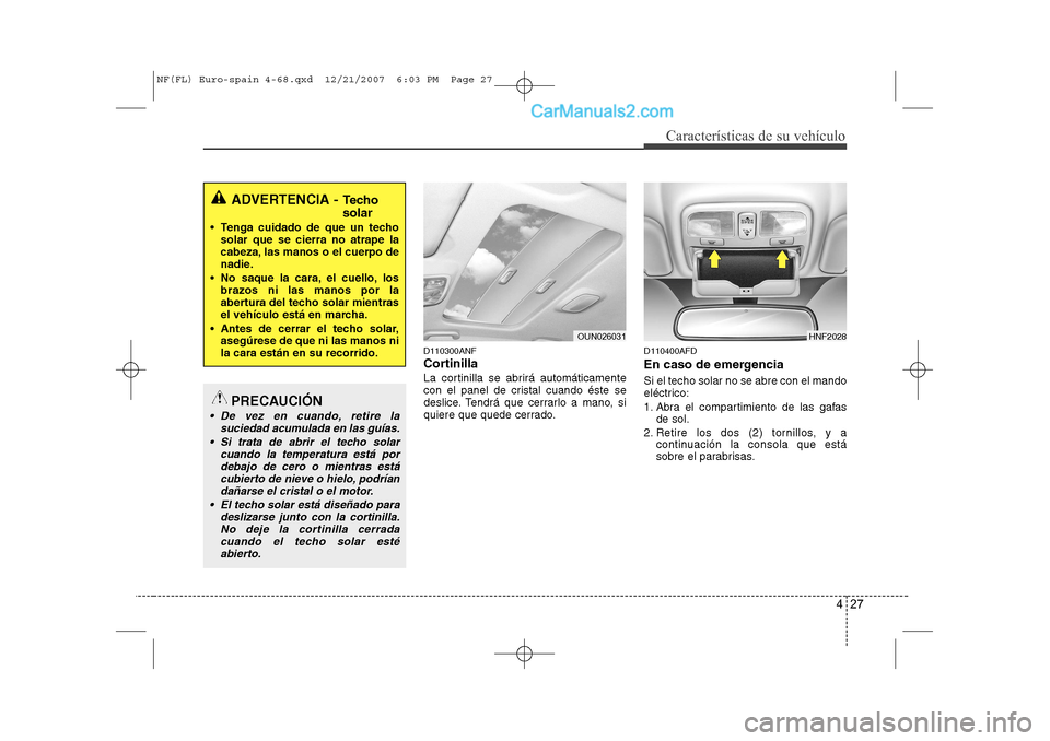 Hyundai Sonata 2008 Manual del propietario (in Spanish) 427
Características de su vehículo
D110300ANF
Cortinilla
La cortinilla se abrirá automáticamente
con el panel de cristal cuando éste se
deslice. Tendrá que cerrarlo a mano, si
quiere que quede Hyundai Sonata 2008 Manual del propietario (in Spanish) 427
Características de su vehículo
D110300ANF
Cortinilla
La cortinilla se abrirá automáticamente
con el panel de cristal cuando éste se
deslice. Tendrá que cerrarlo a mano, si
quiere que quede