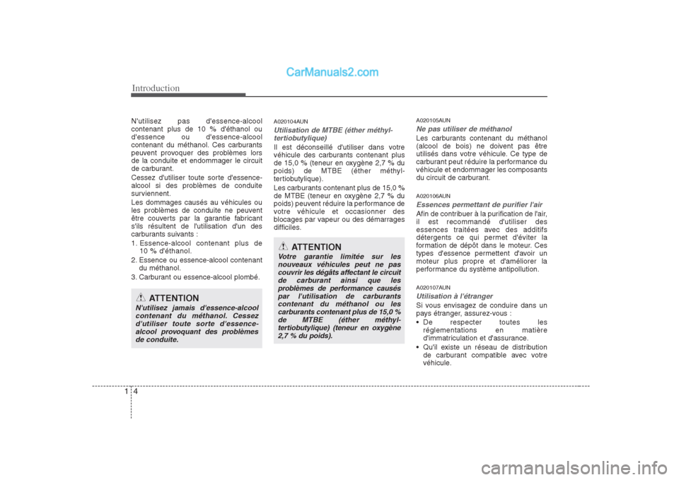 Hyundai Sonata 2008  Manuel du propriétaire (in French) Introduction
4
1
Nutilisez pas dessence-alcool contenant plus de 10 % déthanol oudessence ou dessence-alcool
contenant du méthanol. Ces carburants
peuvent provoquer des problèmes lorsde la con