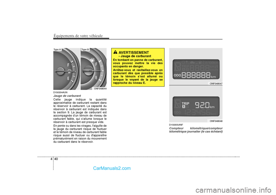 Hyundai Sonata 2008 Manuel du propriétaire (in French) Équipements de votre véhicule
40
4
D150204AUN
Jauge de carburant
Cette jauge indique la quantité
approximative de carburant restant dans
le réservoir à carburant. La capacité du
réservoir à c Hyundai Sonata 2008 Manuel du propriétaire (in French) Équipements de votre véhicule
40
4
D150204AUN
Jauge de carburant
Cette jauge indique la quantité
approximative de carburant restant dans
le réservoir à carburant. La capacité du
réservoir à c