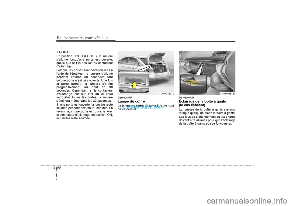 Hyundai Sonata 2008 Manuel du propriétaire (in French) Équipements de votre véhicule
68
4
En position DOOR (PORTE), la lumière
s’allume lorsqu’une porte est ouverte,quelle que soit la position du contacteur
d’allumage.
Lorsque les portes sont Hyundai Sonata 2008 Manuel du propriétaire (in French) Équipements de votre véhicule
68
4
En position DOOR (PORTE), la lumière
s’allume lorsqu’une porte est ouverte,quelle que soit la position du contacteur
d’allumage.
Lorsque les portes sont