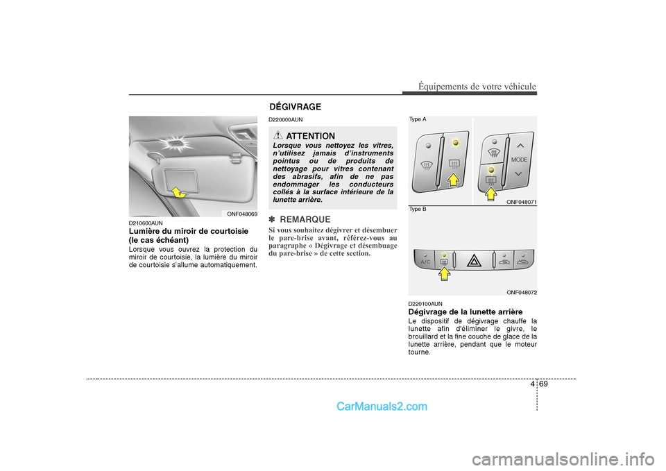 Hyundai Sonata 2008  Manuel du propriétaire (in French) 469
Équipements de votre véhicule
D210600AUN 
Lumière du miroir de courtoisie 
(le cas échéant)
Lorsque vous ouvrez la protection du 
miroir de courtoisie, la lumière du miroir
de courtoisie s