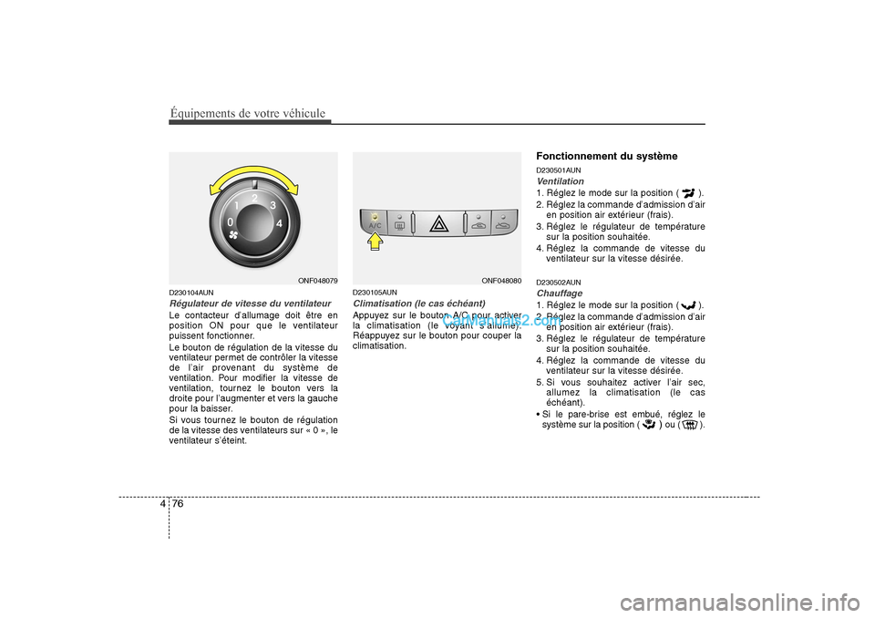 Hyundai Sonata 2008 Manuel du propriétaire (in French) Équipements de votre véhicule
76
4
D230104AUN
Régulateur de vitesse du ventilateur
Le contacteur d’allumage doit être en
position ON pour que le ventilateur
puissent fonctionner. Le bouton de r Hyundai Sonata 2008 Manuel du propriétaire (in French) Équipements de votre véhicule
76
4
D230104AUN
Régulateur de vitesse du ventilateur
Le contacteur d’allumage doit être en
position ON pour que le ventilateur
puissent fonctionner. Le bouton de r