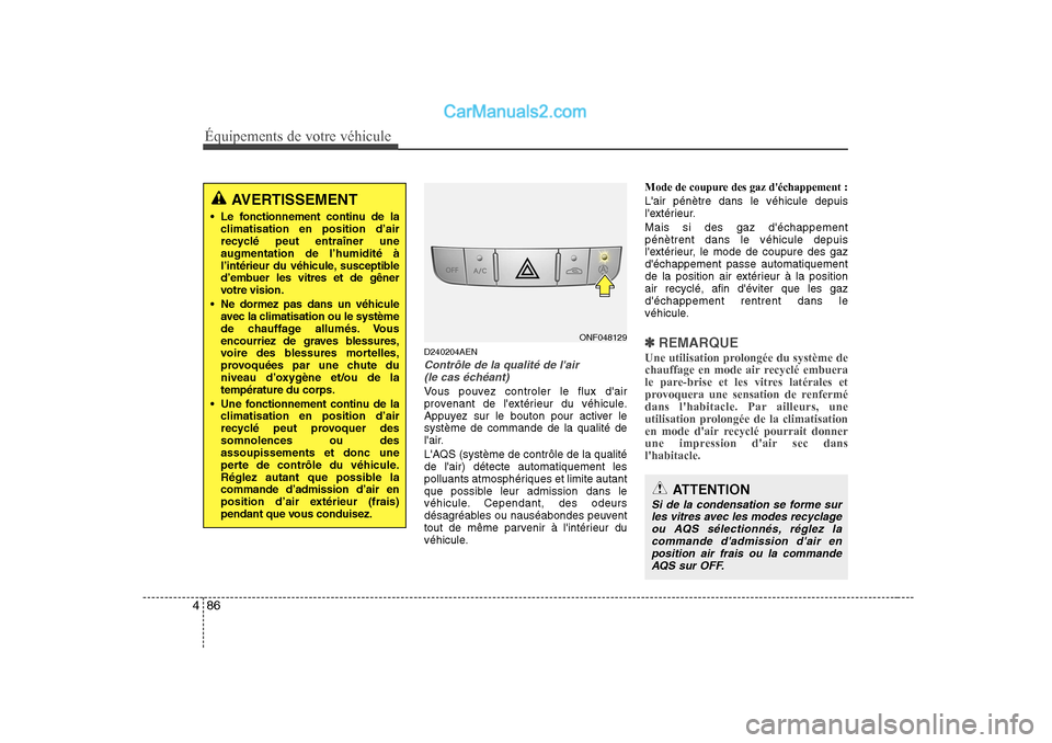 Hyundai Sonata 2008 Manuel du propriétaire (in French) Équipements de votre véhicule
86
4
D240204AEN
Contrôle de la qualité de lair
(le cas échéant)
Vous pouvez controler le flux dair
provenant de lextérieur du véhicule.
Appuyez sur le bouton Hyundai Sonata 2008 Manuel du propriétaire (in French) Équipements de votre véhicule
86
4
D240204AEN
Contrôle de la qualité de lair
(le cas échéant)
Vous pouvez controler le flux dair
provenant de lextérieur du véhicule.
Appuyez sur le bouton