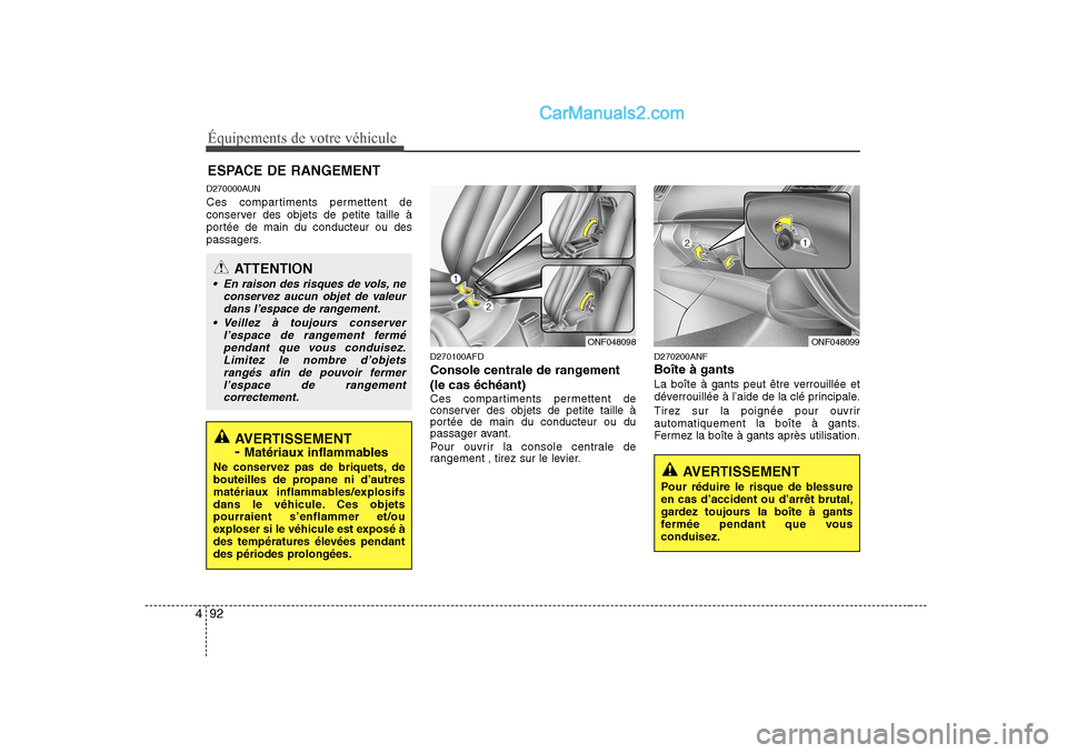 Hyundai Sonata 2008  Manuel du propriétaire (in French) Équipements de votre véhicule
92
4
D270000AUN 
Ces compartiments permettent de 
conserver des objets de petite taille à
portée de main du conducteur ou des
passagers.
D270100AFD 
Console centrale 