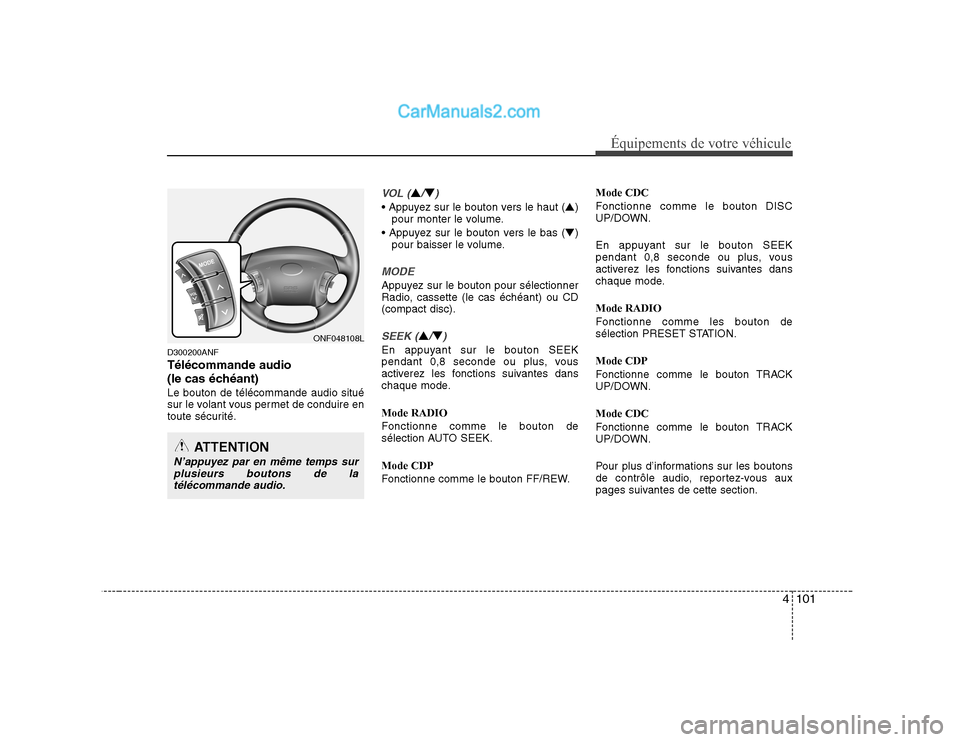 Hyundai Sonata 2008 Manuel du propriétaire (in French) 4101
Équipements de votre véhicule
D300200ANF Télécommande audio
(le cas échéant)Le bouton de télécommande audio situé
sur le volant vous permet de conduire en
toute sécurité.
VOL (▲/ Hyundai Sonata 2008 Manuel du propriétaire (in French) 4101
Équipements de votre véhicule
D300200ANF Télécommande audio
(le cas échéant)Le bouton de télécommande audio situé
sur le volant vous permet de conduire en
toute sécurité.
VOL (▲/