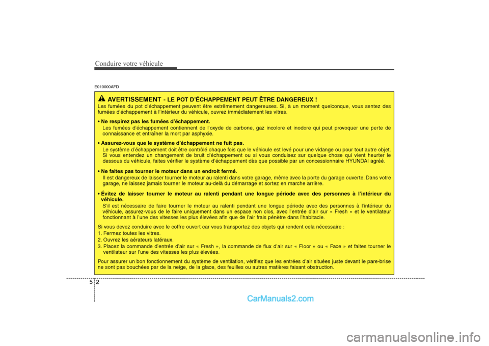 Hyundai Sonata 2008 Manuel du propriétaire (in French) Conduire votre véhicule
2
5
E010000AFD
AVERTISSEMENT - LE POT D’ÉCHAPPEMENT PEUT ÊTRE DANGEREUX !
Les fumées du pot d’échappement peuvent être extrêmement dangereuses. Si, à un moment quel Hyundai Sonata 2008 Manuel du propriétaire (in French) Conduire votre véhicule
2
5
E010000AFD
AVERTISSEMENT - LE POT D’ÉCHAPPEMENT PEUT ÊTRE DANGEREUX !
Les fumées du pot d’échappement peuvent être extrêmement dangereuses. Si, à un moment quel