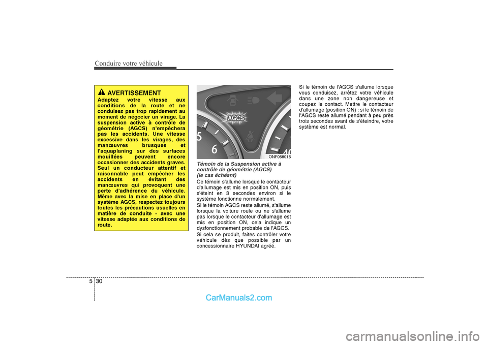 Hyundai Sonata 2008 Manuel du propriétaire (in French) Conduire votre véhicule
30
5
Témoin de la Suspension active à
contrôle de géométrie (AGCS)(le cas échéant)
Ce témoin sallume lorsque le contacteur dallumage est mis en position ON, puis
s Hyundai Sonata 2008 Manuel du propriétaire (in French) Conduire votre véhicule
30
5
Témoin de la Suspension active à
contrôle de géométrie (AGCS)(le cas échéant)
Ce témoin sallume lorsque le contacteur dallumage est mis en position ON, puis
s