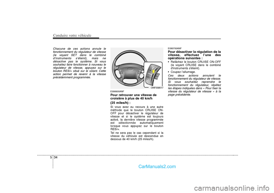 Hyundai Sonata 2008  Manuel du propriétaire (in French) Conduire votre véhicule
34
5
Chacune de ces actions annule le
fonctionnement du régulateur de vitesse(le voyant SET dans le combiné
d’instruments s’éteint), mais nedésactive pas le système. 