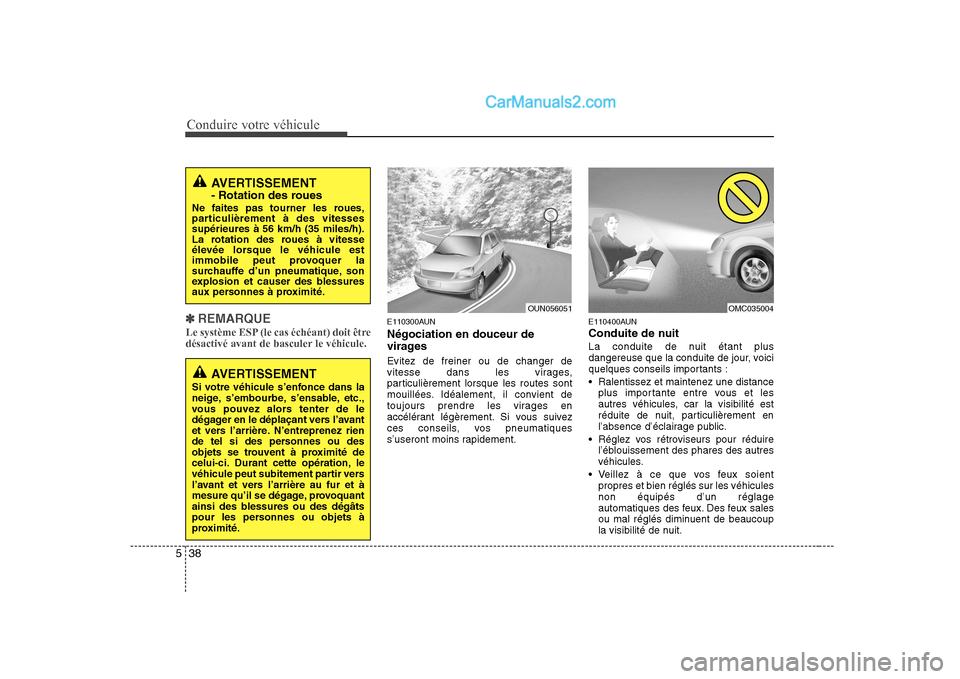 Hyundai Sonata 2008  Manuel du propriétaire (in French) Conduire votre véhicule
38
5
✽✽
REMARQUE
Le système ESP (le cas échéant) doit être 
désactivé avant de basculer le véhicule.E110300AUN Négociation en douceur de 
virages Evitez de freiner