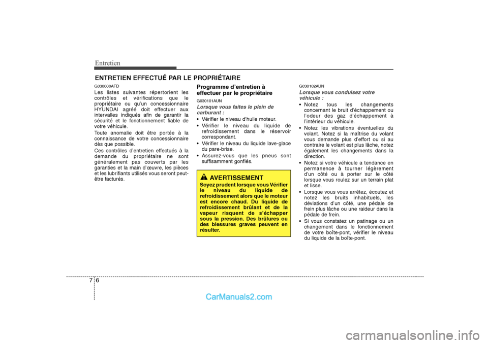 Hyundai Sonata 2008 Manuel du propriétaire (in French) Entretien
6
7
ENTRETIEN EFFECTUÉ PAR LE PROPRIÉTAIRE
G030000AFD
Les listes suivantes répertorient les
contrôles et vérifications que le
propriétaire ou qu’un concessionnaire
HYUNDAI agréé Hyundai Sonata 2008 Manuel du propriétaire (in French) Entretien
6
7
ENTRETIEN EFFECTUÉ PAR LE PROPRIÉTAIRE
G030000AFD
Les listes suivantes répertorient les
contrôles et vérifications que le
propriétaire ou qu’un concessionnaire
HYUNDAI agréé