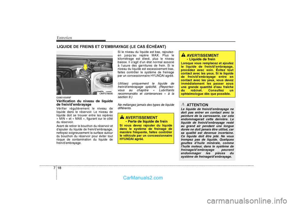 Hyundai Sonata 2008 Manuel du propriétaire (in French) Entretien
18
7
LIQUIDE DE FREINS ET D’EMBRAYAGE (LE CAS ÉCHÉANT)
G080100ANF Vérification du niveau de liquide
de frein/d’embrayage
Vérifier régulièrement le niveau de
liquide dans le rés Hyundai Sonata 2008 Manuel du propriétaire (in French) Entretien
18
7
LIQUIDE DE FREINS ET D’EMBRAYAGE (LE CAS ÉCHÉANT)
G080100ANF Vérification du niveau de liquide
de frein/d’embrayage
Vérifier régulièrement le niveau de
liquide dans le rés