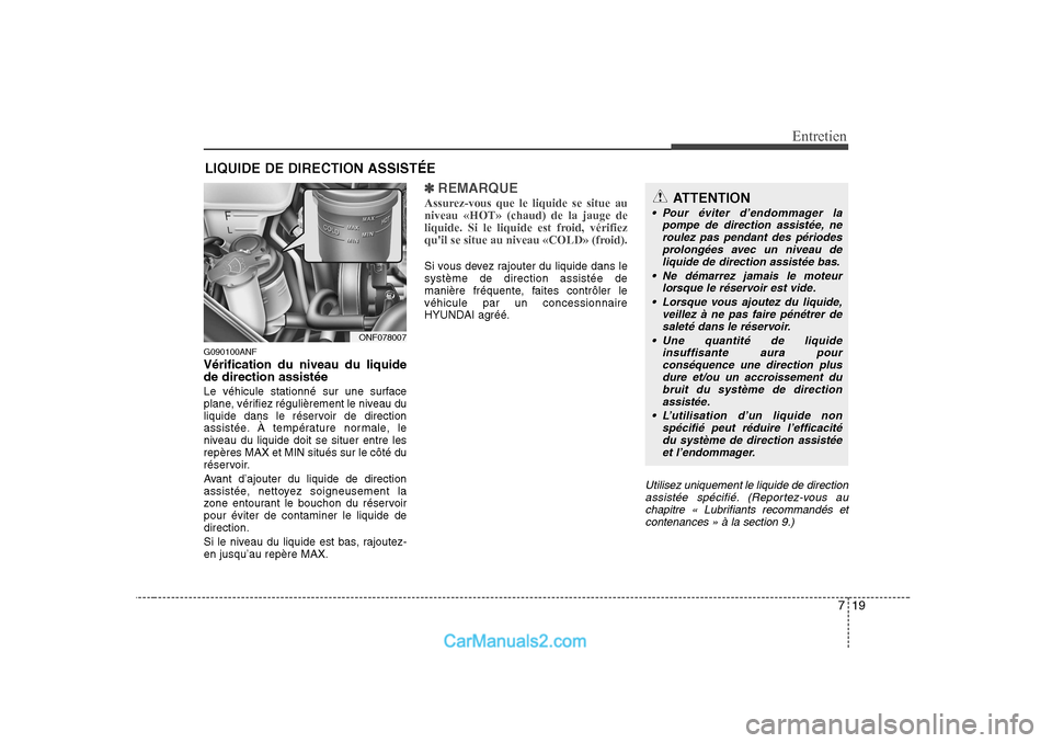 Hyundai Sonata 2008 Manuel du propriétaire (in French) 719
Entretien
LIQUIDE DE DIRECTION ASSISTÉE
G090100ANF Vérification du niveau du liquide de direction assistée
Le véhicule stationné sur une surface
plane, vérifiez régulièrement le niveau d Hyundai Sonata 2008 Manuel du propriétaire (in French) 719
Entretien
LIQUIDE DE DIRECTION ASSISTÉE
G090100ANF Vérification du niveau du liquide de direction assistée
Le véhicule stationné sur une surface
plane, vérifiez régulièrement le niveau d